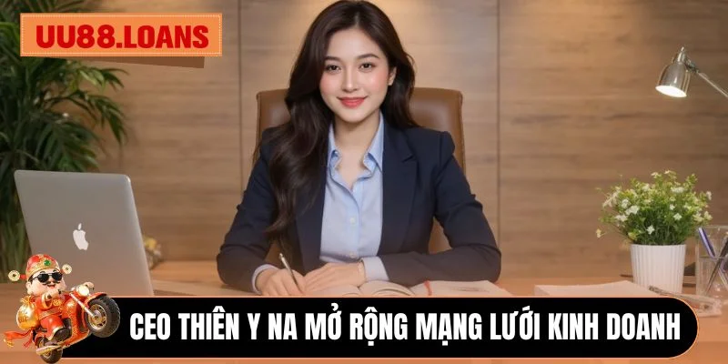 CEO Thiên Y Na mở rộng mạng lưới kinh doanh 