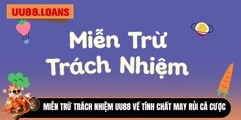 Miễn trừ trách nhiệm UU88 về tính chất may rủi cá cược 